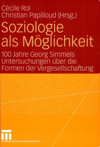 Soziologie als Möglichkeit 100 Jahre Georg Simmels Untersuchungen über die Formen der Vergesellschaftung