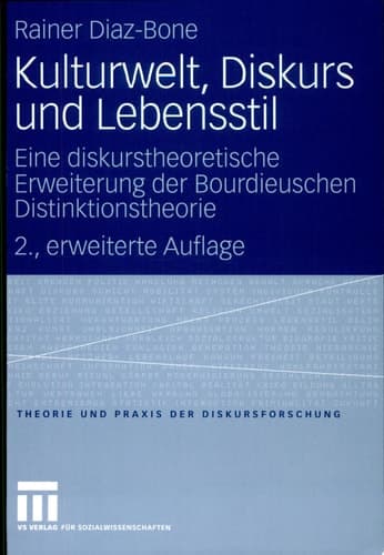 Kulturwelt, Diskurs und Lebensstil Eine diskurstheoretische Erweiterung der Bourdieuschen Distinktionstheorie
