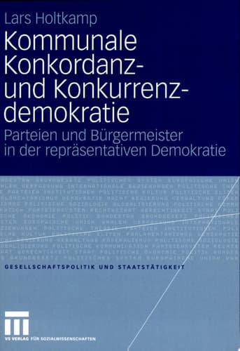 Kommunale Konkordanz- und Konkurrenzdemokratie Parteien und Bürgermeister in der repräsentativen Demokratie