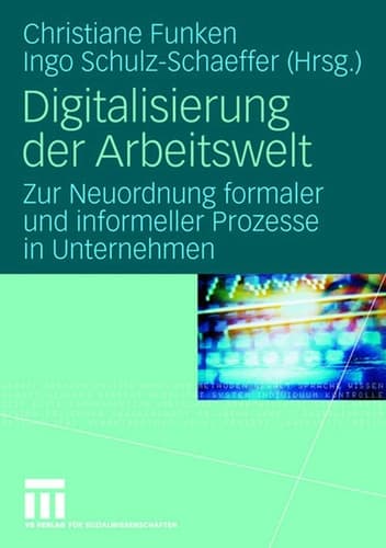 Digitalisierung der Arbeitswelt Zur Neuordnung formaler und informeller Prozesse in Unternehmen