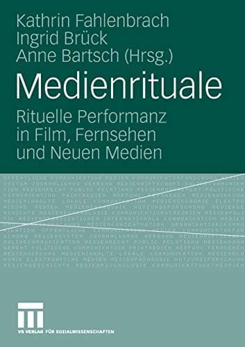 Medienrituale Rituelle Performanz in Film, Fernsehen und Neuen Medien