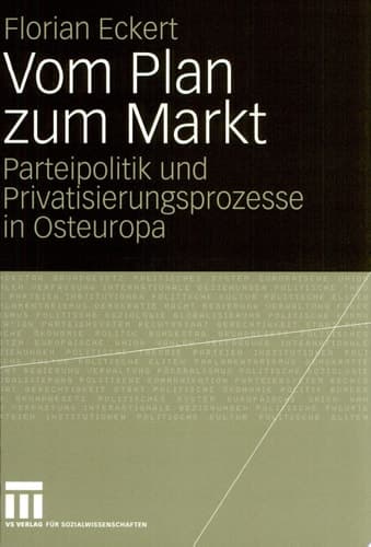 Vom Plan zum Markt Parteipolitik und Privatisierungsprozesse in Osteuropa
