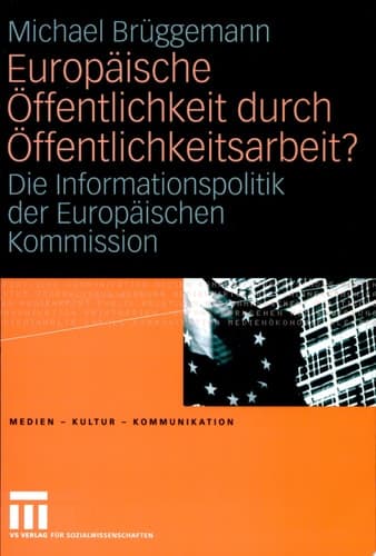 Europäische Öffentlichkeit durch Öffentlichkeitsarbeit? Die Informationspolitik der Europäischen Kommission