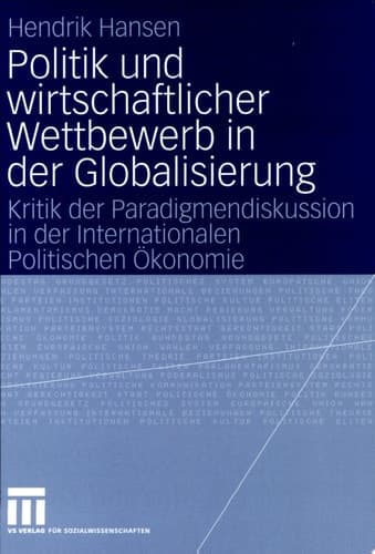 Politik und wirtschaftlicher Wettbewerb in der Globalisierung Kritik der Paradigmendiskussion in der Internationalen Politischen Ökonomie