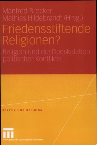 Friedensstiftende Religionen? Religion und die Deeskalation politischer Konflikte