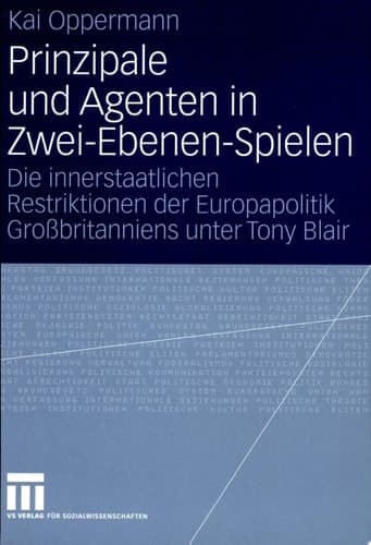 Prinzipale und agenten in zwei-ebenen-spielen Die innerstaatlichen restriktionen der Europapolitik Grossbritanniens unter Tony Blair