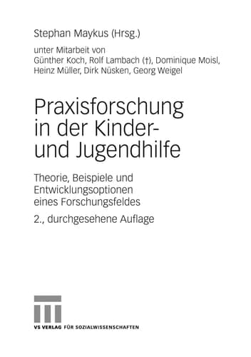 Praxisforschung in der Kinder- und Jugendhilfe Theorie, Beispiele und Entwicklungsoptionen eines Forschungsfeldes