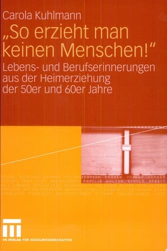 "So erzieht man keinen Menschen!" Lebens- und Berufserinnerungen aus der Heimerziehung der 50er und 60er Jahre