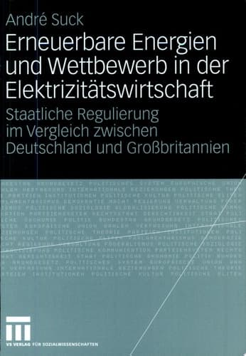 Erneuerbare Energien und Wettbewerb in der Elektrizitätswirtschaft Staatliche Regulierung im Vergleich zwischen Deutschland und Großbritannien