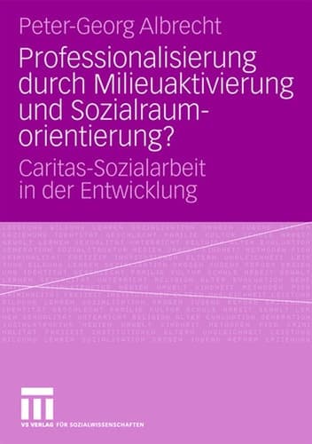 Professionalisierung durch Milieuaktivierung und Sozialraumorientierung? Caritas-Sozialarbeit in der Entwicklung