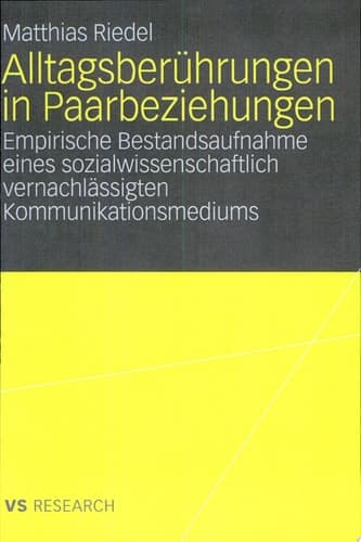 Alltagsberührungen in Paarbeziehungen Empirische Bestandsaufnahme eines sozialwissenschaftlich vernachlässigten Kommunikationsmediums