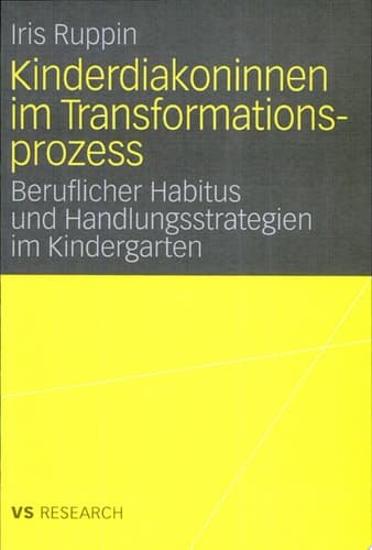 Kinderdiakoninnen im Transformationsprozess Beruflicher Habitus und Handlungsstrategien im Kindergarten