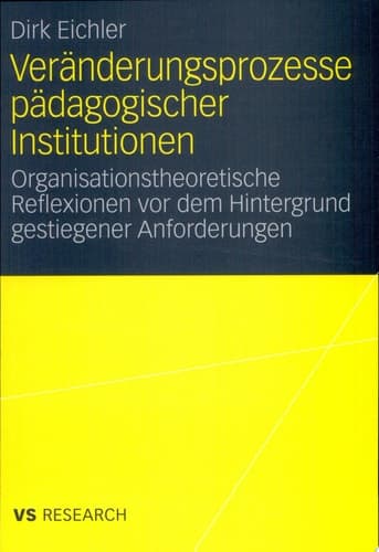 Veränderungsprozesse pädagogischer Institutionen Organisationstheoretische Reflexionen vor dem Hintergrund gestiegener Anforderungen