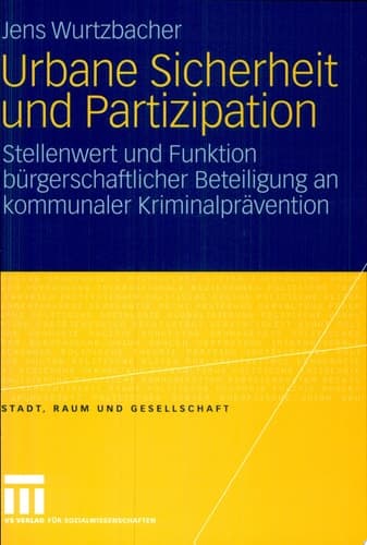 Urbane Sicherheit und Partizipation Stellenwert und Funktion bürgerschaftlicher Beteiligung an kommunaler Kriminalprävention