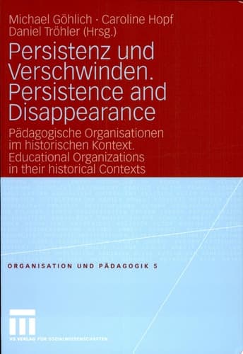 Persistenz und Verschwinden. Persistence and Disappearance Pädagogische Organisationen im historischen Kontext. Educational Organizations in their historical Contexts