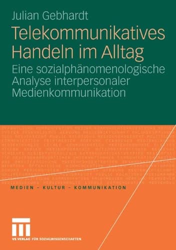 Telekommunikatives Handeln im Alltag Eine sozialphänomenologische Analyse interpersonaler Medienkommunikation