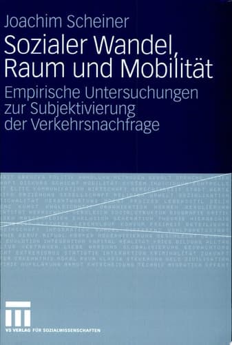 Sozialer Wandel, Raum und Mobilität Empirische Untersuchungen zur Subjektivierung der Verkehrsnachfrage