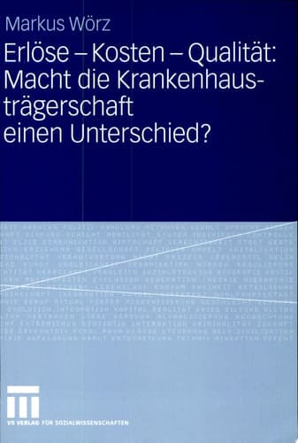 Erlöse - Kosten - Qualität: Macht die Krankenhausträgerschaft einen Unterschied? Eine vergleichende Untersuchung von Trägerunterschieden im akutstationären Sektor in Deutschland und den Vereinigten Staaten von Amerika