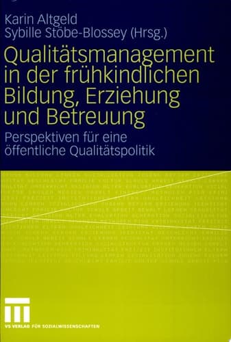 Qualitätsmanagement in der frühkindlichen Bildung, Erziehung und Betreuung Perspektiven für eine öffentliche Qualitätspolitik