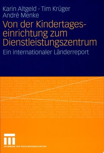 Von der Kindertageseinrichtung zum Dienstleistungszentrum Ein internationaler Länderreport