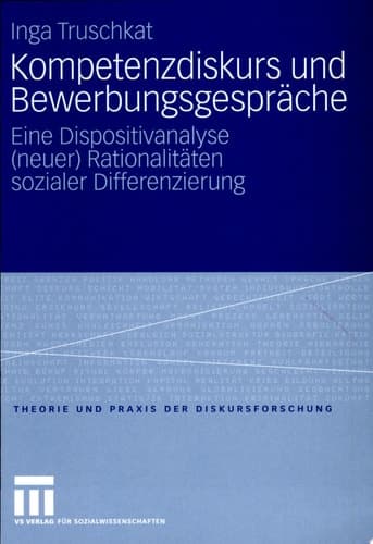 Kompetenzdiskurs und Bewerbungsgespräche Eine Dispositivanalyse (neuer) Rationalitäten sozialer Differenzierung