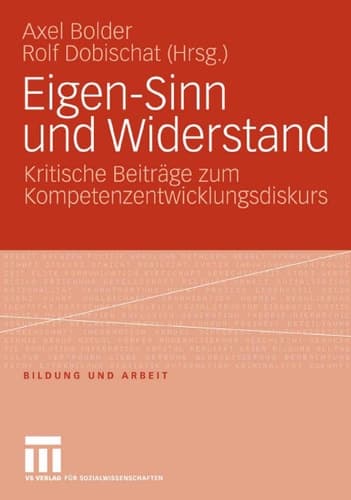 Eigen-Sinn und Widerstand Kritische Beiträge zum Kompetenzentwicklungsdiskurs