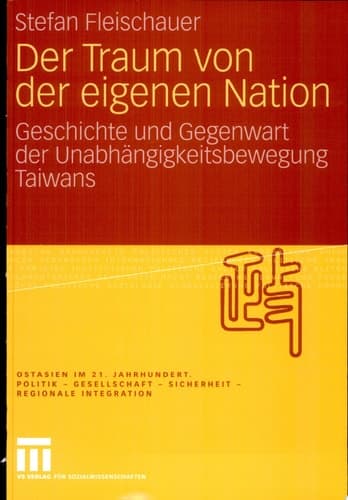 Der Traum von der eigenen Nation Geschichte und Gegenwart der Unabhängigkeitsbewegung Taiwans