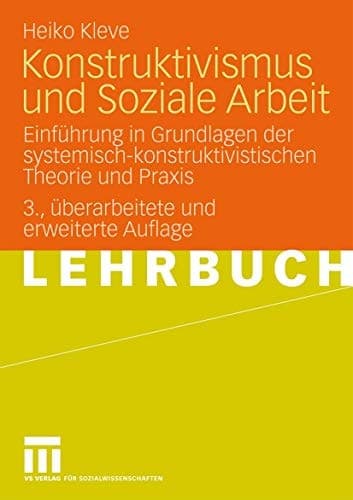 Konstruktivismus und soziale Arbeit Einführung in Grundlagen der systemisch-konstruktivistischen Theorie und Praxis