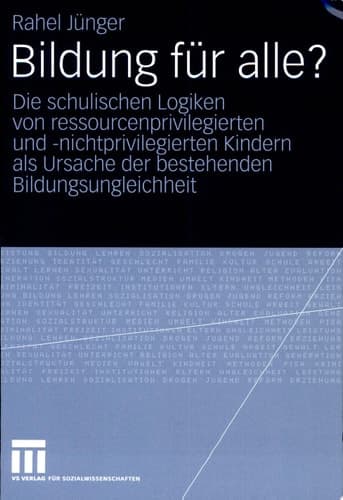 Bildung für alle? Die schulischen Logiken von ressourcenprivilegierten und -nichtprivilegierten Kindern als Ursache der bestehenden Bildungsungleichheit