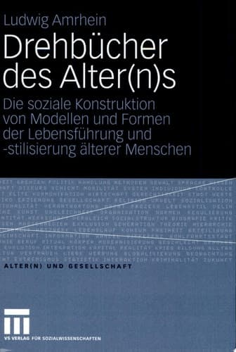 Drehbücher des Alter(n)s Die soziale Konstruktion von Modellen und Formen der Lebensführung und -stilisierung älterer Menschen