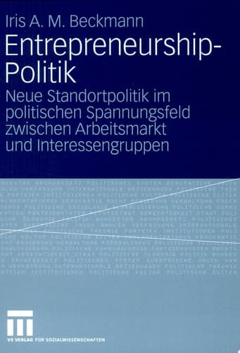 Entrepreneurship-Politik Neue Standortpolitik im politischen Spannungsfeld zwischen Arbeitsmarkt und Interessengruppen