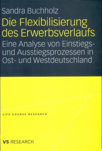 Die Flexibilisierung des Erwerbsverlaufs Eine Analyse von Einstiegs- und Ausstiegsprozessen in Ost- und Westdeutschland