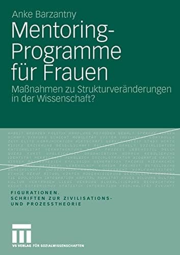 Mentoring-Programme für Frauen Maßnahmen zu Strukturveränderungen in der Wissenschaft? Eine figurationssoziologische Untersuchung zur akademischen Medizin