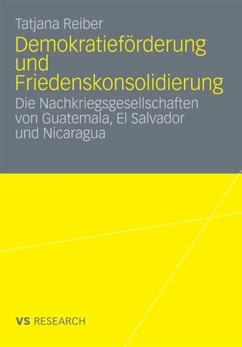 Demokratieförderung und Friedenskonsolidierung Die Nachkriegsgesellschaften von Guatemala, El Salvador und Nicaragua