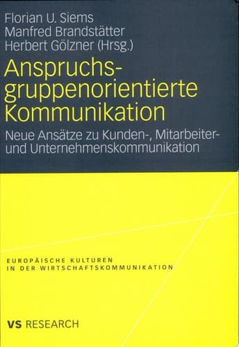 Anspruchsgruppenorientierte Kommunikation Neue Ansätze zu Kunden-, Mitarbeiter- und Unternehmenskommunikation