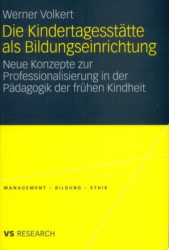 Die Kindertagesstätte als Bildungseinrichtung Neue Konzepte zur Professionalisierung in der Pädagogik der frühen Kindheit