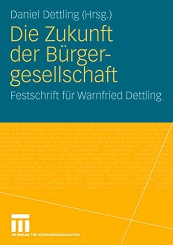 Die Zukunft der Bürgergesellschaft Herausforderungen und Perspektiven für Staat, Wirtschaft und Gesellschaft. Festschrift für Warnfried Dettling