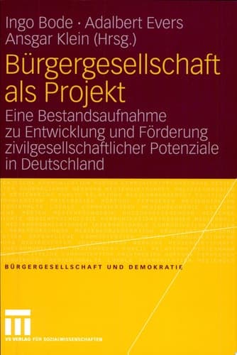 Bürgergesellschaft als Projekt Eine Bestandsaufnahme zu Entwicklung und Förderung zivilgesellschaftlicher Potenziale in Deutschland