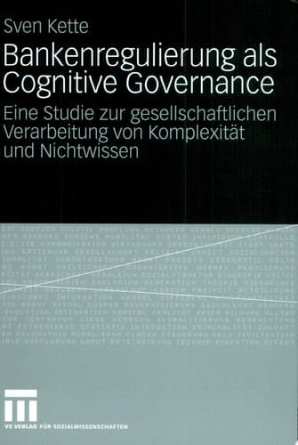 Bankenregulierung als Cognitive Governance Eine Studie zur gesellschaftlichen Verarbeitung von Komplexität und Nichtwissen