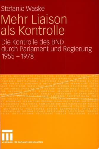 Mehr Liaison als Kontrolle Die Kontrolle des BND durch Parlament und Regierung 1955-1978