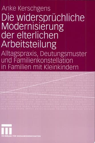 Die widersprüchliche Modernisierung der elterlichen Arbeitsteilung Alltagspraxis, Deutungsmuster und Familienkonstellation in Familien mit Kleinkindern