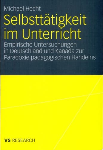 Selbsttätigkeit im Unterricht Empirische Untersuchungen in Deutschland und Kanada zur Paradoxie pädagogischen Handelns