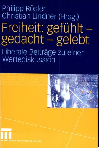 Freiheit: gefühlt - gedacht - gelebt Liberale Beiträge zu einer Wertediskussion