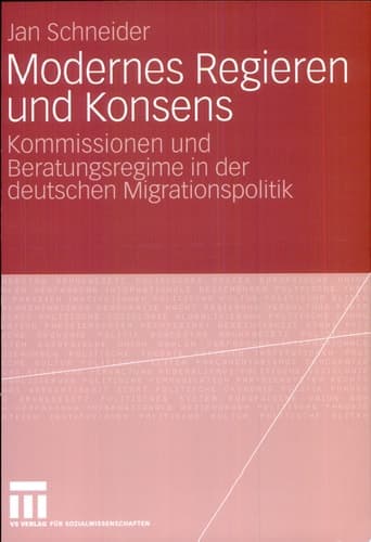 Modernes Regieren und Konsens Kommissionen und Beratungsregime in der deutschen Migrationspolitik