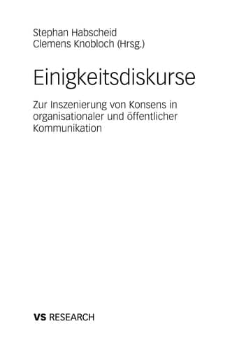 Einigkeitsdiskurse Zur Inszenierung von Konsens in organisationaler und öffentlicher Kommunikation