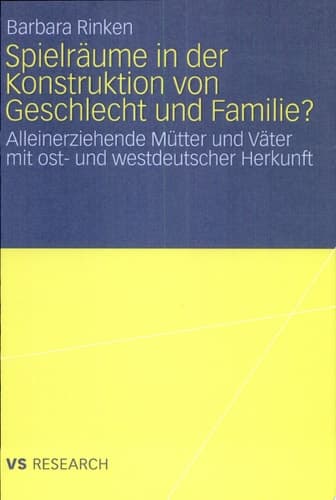 Spielräume in der Konstruktion von Geschlecht und Familie? Alleinerziehende Mütter und Väter mit ost- und westdeutscher Herkunft