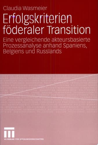 Erfolgskriterien föderaler Transition Eine vergleichende akteursbasierte Prozessanalyse anhand Spaniens, Belgiens und Russlands