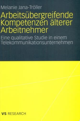 Arbeitsübergreifende Kompetenzen älterer Arbeitnehmer Eine qualitative Studie in einem Telekommunikationsunternehmen