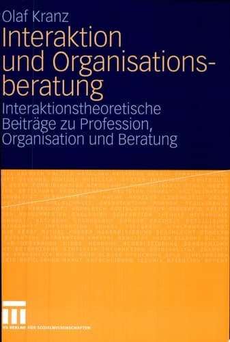 Interaktion und Organisationsberatung Interaktionstheoretische Beiträge zu Profession, Organisation und Beratung