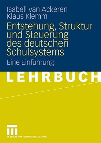 Entstehung, Struktur und Steuerung des deutschen Schulsystems Eine Einführung